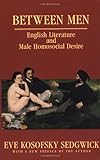 Between Men: English Literature and Male Homosocial Desire (Gender and Culture) Between Men: English Literature and Male Homosocial Desire (Gender and Culture)