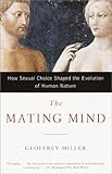 The Mating Mind: How Sexual Choice Shaped the Evolution of Human Nature The Mating Mind: How Sexual Choice Shaped the Evolution of Human Nature