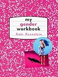 My Gender Workbook: How to Become a Real Man, a Real Woman, the Real You, or Something Else Entirely: How to Become the Kind of Man or Woman You ... You Could Be...or Something Else Entirely My Gender Workbook: How to Become a Real Man, a Real Woman, the Real You, or Something Else Entirely: How to Become the Kind of Man or Woman You ... You Could Be...or Something Else Entirely