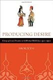 Producing Desire: Changing Sexual Discourse in the Ottoman Middle East, 1500-1900 (Studies on the History of Society and Culture) Producing Desire: Changing Sexual Discourse in the Ottoman Middle East, 1500-1900 (Studies on the History of Society and Culture)