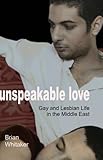 Unspeakable Love: Gay and Lesbian Life in the Middle East Unspeakable Love: Gay and Lesbian Life in the Middle East