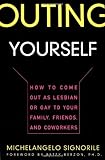 Outing Yourself: How to Come Out as Lesbian or Gay to Your Family, Friends and Coworkers Outing Yourself: How to Come Out as Lesbian or Gay to Your Family, Friends and Coworkers