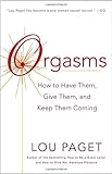 Orgasms: How to Have Them, Give Them, and Keep Them Coming Orgasms: How to Have Them, Give Them, and Keep Them Coming