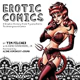 Erotic Comics: A Graphic History from Tijuana Bibles to Underground Comix Erotic Comics: A Graphic History from Tijuana Bibles to Underground Comix