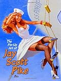 Pin-Up Art of Jay Scott Pike: v. 1 Pin-Up Art of Jay Scott Pike: v. 1