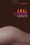 Anal Pleasure and Health: A Guide for Men, Women and Couples Anal Pleasure and Health: A Guide for Men, Women and Couples