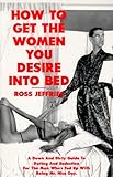 How to Get the Women You Desire into Bed How to Get the Women You Desire into Bed