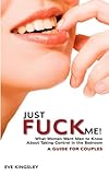 Just Fuck Me! - What Women Want Men to Know About Taking Control in the Bedroom (A Guide for Couples) Just Fuck Me! - What Women Want Men to Know About Taking Control in the Bedroom (A Guide for Couples)
