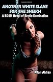 Another White Slave For The Sheik: A BDSM Novel of erotic domination Another White Slave For The Sheik: A BDSM Novel of erotic domination