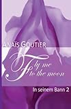 Fly Me To The Moon - In seinem Bann 2: Erotischer Liebesroman Fly Me To The Moon - In seinem Bann 2: Erotischer Liebesroman