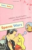 Sperm Wars: Infidelity, Sexual Conflict, and Other Bedroom Battles Sperm Wars: Infidelity, Sexual Conflict, and Other Bedroom Battles