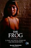 The Frog: A Tale of Sexual Torture and Degradation The Frog: A Tale of Sexual Torture and Degradation