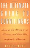 The Ultimate Guide to Cunnilingus: How to Go Down on a Woman and Give Her Exquisite Pleasure (Ultimate Guides Series) The Ultimate Guide to Cunnilingus: How to Go Down on a Woman and Give Her Exquisite Pleasure (Ultimate Guides Series)