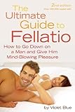 The Ultimate Guide to Fellatio: How to Go Down on a Man and Give Him Mind-Blowing Pleasure (Ultimate Guides (Cleis)) The Ultimate Guide to Fellatio: How to Go Down on a Man and Give Him Mind-Blowing Pleasure (Ultimate Guides (Cleis))
