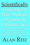 Scientifically Guaranteed Male Multiple Orgasms and Ultimate Sex: Restart natural penis enlargement, Eliminate forever premature ejaculation, erectile dysfunction, impotence and Enjoy daily orgasms Scientifically Guaranteed Male Multiple Orgasms and Ultimate Sex: Restart natural penis enlargement, Eliminate forever premature ejaculation, erectile dysfunction, impotence and Enjoy daily orgasms