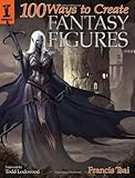 100 Ways to Create Fantasy Figures 100 Ways to Create Fantasy Figures