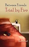 Between Friends: Trial by Fire Between Friends: Trial by Fire