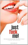 Just Fuck Me! - What Women Want Men to Know about Taking Control in the Bedroom (a Guide for Couples) - Revised Edition Just Fuck Me! - What Women Want Men to Know about Taking Control in the Bedroom (a Guide for Couples) - Revised Edition