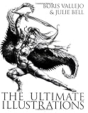 Boris Vallejo and Julie Bell: The Ultimate Illustrations Boris Vallejo and Julie Bell: The Ultimate Illustrations