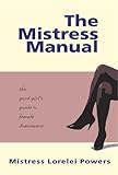 The Mistress Manual: The Good Girl's Guide to Female Dominance: A Good Girl's Guide to Female Dominance (Erotic) The Mistress Manual: The Good Girl's Guide to Female Dominance: A Good Girl's Guide to Female Dominance (Erotic)