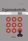 Orgasmuskontrolle, Ein Übungsbuch für Männer zur Entwicklung der Orgasmusausdauer und zum Überwinden des Vorzeitigen Samenerguss Orgasmuskontrolle, Ein Übungsbuch für Männer zur Entwicklung der Orgasmusausdauer und zum Überwinden des Vorzeitigen Samenerguss