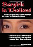 Bargirls in Thailand ... oder was passiert, wenn Männer ihr Glück in Thailand suchen: Enthüllungen, Erfahrungen, Erlebnisse und Geschichten von und über Sextouristen Bargirls in Thailand ... oder was passiert, wenn Männer ihr Glück in Thailand suchen: Enthüllungen, Erfahrungen, Erlebnisse und Geschichten von und über Sextouristen
