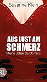 Aus Lust am Schmerz: Meine Jahre als Domina Aus Lust am Schmerz: Meine Jahre als Domina
