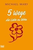 5 Wege die Liebe zu leben 5 Wege die Liebe zu leben
