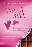 Nasch mich!: Köstlichkeiten für alle Liebeslagen. Mit einem Vorwort von Ralf Zacherl Nasch mich!: Köstlichkeiten für alle Liebeslagen. Mit einem Vorwort von Ralf Zacherl