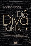 Die Diva-Taktik: Warum starke Frauen bei Männern ein leichtes Spiel haben Die Diva-Taktik: Warum starke Frauen bei Männern ein leichtes Spiel haben