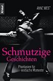 Schmutzige Geschichten: Fantasien für erotische Momente Schmutzige Geschichten: Fantasien für erotische Momente