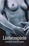 Liebesspiele: Sinnliche Entdeckungen Liebesspiele: Sinnliche Entdeckungen