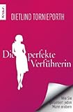 Die perfekte Verführerin: Wie Sie garantiert jeden Mann erobern Die perfekte Verführerin: Wie Sie garantiert jeden Mann erobern