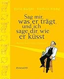 Sag mir, was er trägt, und ich sage dir, wie er küßt. Ein Männerbestimmungsbuch Sag mir, was er trägt, und ich sage dir, wie er küßt. Ein Männerbestimmungsbuch