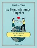 Der Fernbeziehungs-Ratgeber: Wie man trotzdem glücklich wird Der Fernbeziehungs-Ratgeber: Wie man trotzdem glücklich wird