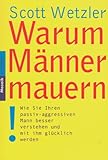 Warum Männer mauern: Wie Sie Ihren passiv-aggressiven Mann besser verstehen und mit ihm glücklich werden Warum Männer mauern: Wie Sie Ihren passiv-aggressiven Mann besser verstehen und mit ihm glücklich werden