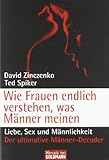 Wie Frauen endlich verstehen, was Männer meinen: Liebe, Sex und Männlichkeit Wie Frauen endlich verstehen, was Männer meinen: Liebe, Sex und Männlichkeit