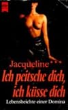 Ich peitsche dich, ich küsse dich. Lebensbeichte einer Domina. Ich peitsche dich, ich küsse dich. Lebensbeichte einer Domina.