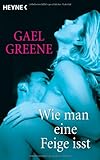 Wie man eine Feige isst: Der Welterfolg - Das Liebesbuch "Delicious Sex" Wie man eine Feige isst: Der Welterfolg - Das Liebesbuch "Delicious Sex"