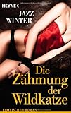 Die Zähmung der Wildkatze: Erotischer Roman Die Zähmung der Wildkatze: Erotischer Roman