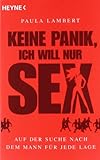 Keine Panik, ich will nur Sex: Auf der Suche nach dem Mann für jede Lage Keine Panik, ich will nur Sex: Auf der Suche nach dem Mann für jede Lage