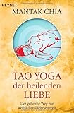 Tao Yoga der heilenden Liebe: Der geheime Weg zur weiblichen Liebesenergie Tao Yoga der heilenden Liebe: Der geheime Weg zur weiblichen Liebesenergie