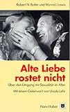 Alte Liebe rostet nicht: Über den Umgang mit Sexualität im Alter Alte Liebe rostet nicht: Über den Umgang mit Sexualität im Alter