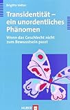 Transidentität - ein unordentliches Phänomen. Wenn das Geschlecht nicht zum Bewusstsein passt Transidentität - ein unordentliches Phänomen. Wenn das Geschlecht nicht zum Bewusstsein passt