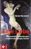 Eitle Liebe: Wie narzisstische Beziehungen scheitern oder gelingen können Eitle Liebe: Wie narzisstische Beziehungen scheitern oder gelingen können