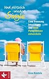 Und plötzlich wieder Single: Eine Trennung bewältigen und neue Perspektiven entwickeln Und plötzlich wieder Single: Eine Trennung bewältigen und neue Perspektiven entwickeln
