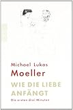 Wie die Liebe anfängt: Die ersten drei Minuten Wie die Liebe anfängt: Die ersten drei Minuten