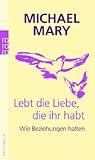Lebt die Liebe, die ihr habt: Wie Beziehungen halten Lebt die Liebe, die ihr habt: Wie Beziehungen halten