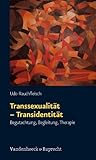 Transsexualität - Transidentität. Begutachtung, Begleitung, Therapie Transsexualität - Transidentität. Begutachtung, Begleitung, Therapie