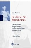 Das Rätsel des Masochismus. Psychoanalytische Untersuchungen von Gewissenszwang und Leidenssucht Das Rätsel des Masochismus. Psychoanalytische Untersuchungen von Gewissenszwang und Leidenssucht